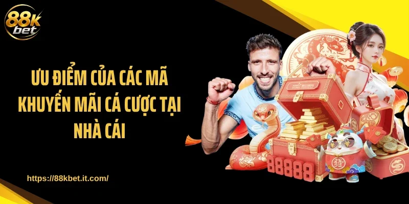 Ưu điểm của các mã khuyến mãi cá cược tại nhà cái