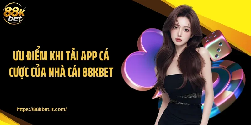 Ưu điểm khi tải app cá cược của nhà cái 88KBET