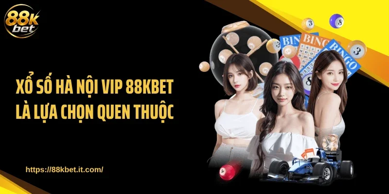 Xổ số Hà Nội Vip 88KBET là lựa chọn quen thuộc